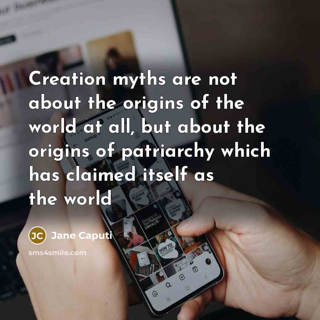 “Creation myths are not about the origins of the world…” quote by Jane Caputi