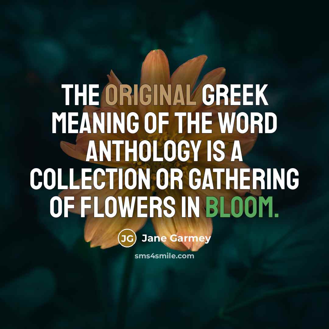 “The original Greek meaning of the word anthology is a…” quote by Jane Garmey