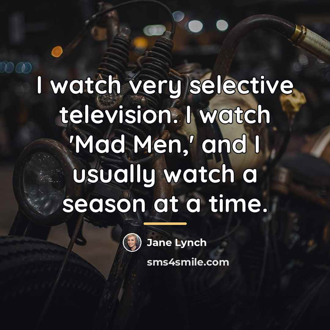 “I watch very selective television. I watch 'Mad Men,' and…” quote by Jane Lynch