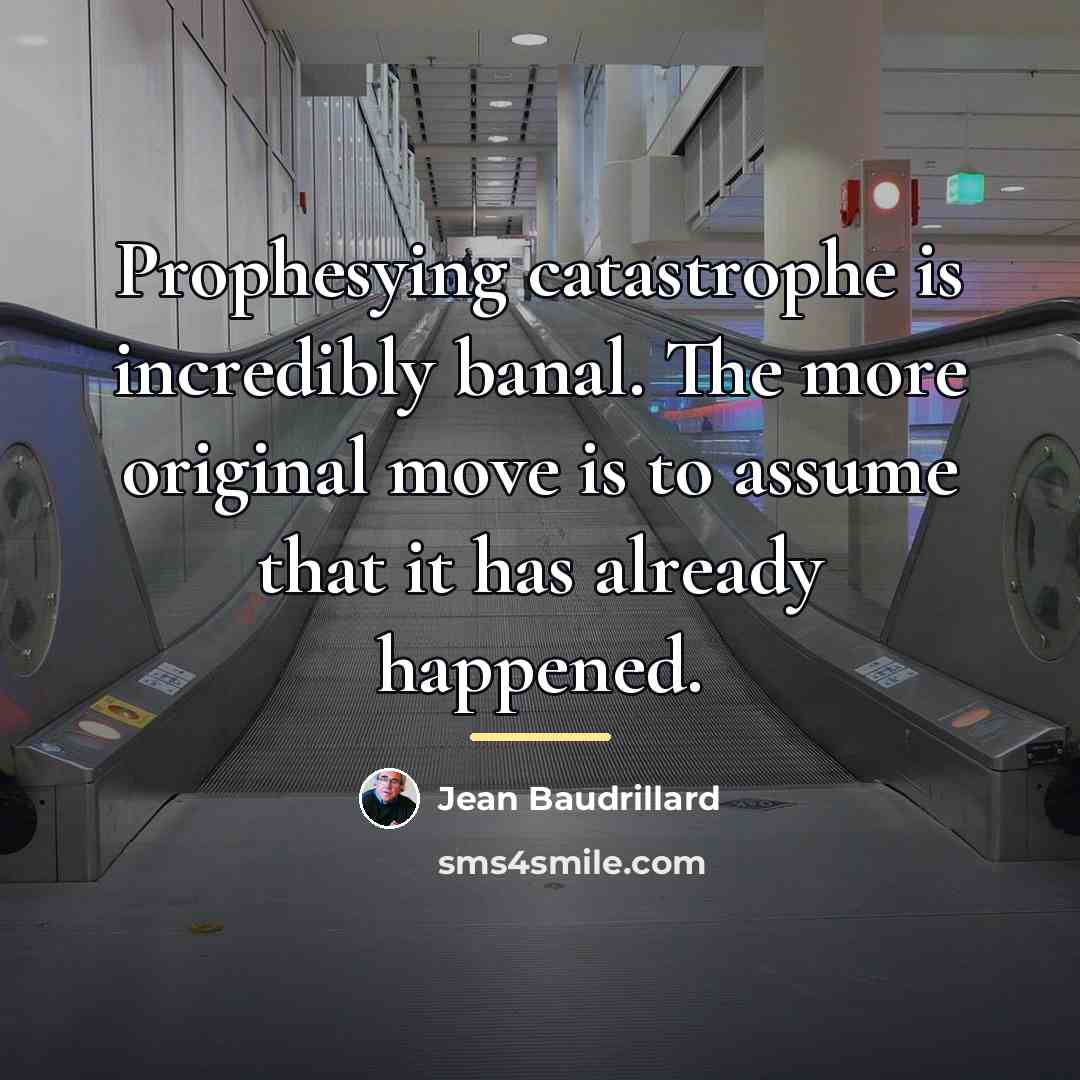 “Prophesying catastrophe is incredibly banal. The more original move is…” quote by Jean Baudrillard