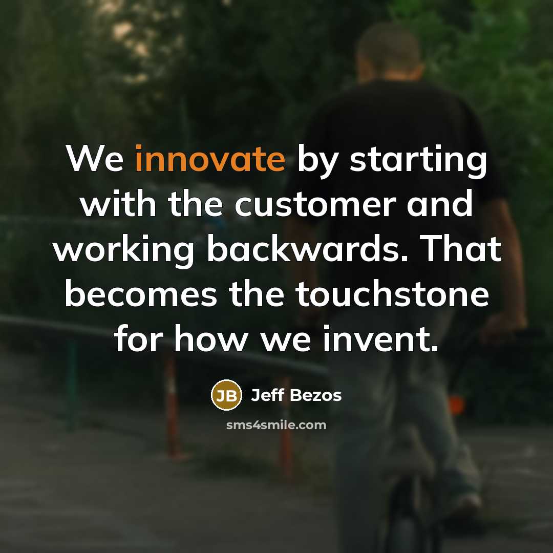 “We innovate by starting with the customer and working backwards.…” quote by Jeff Bezos