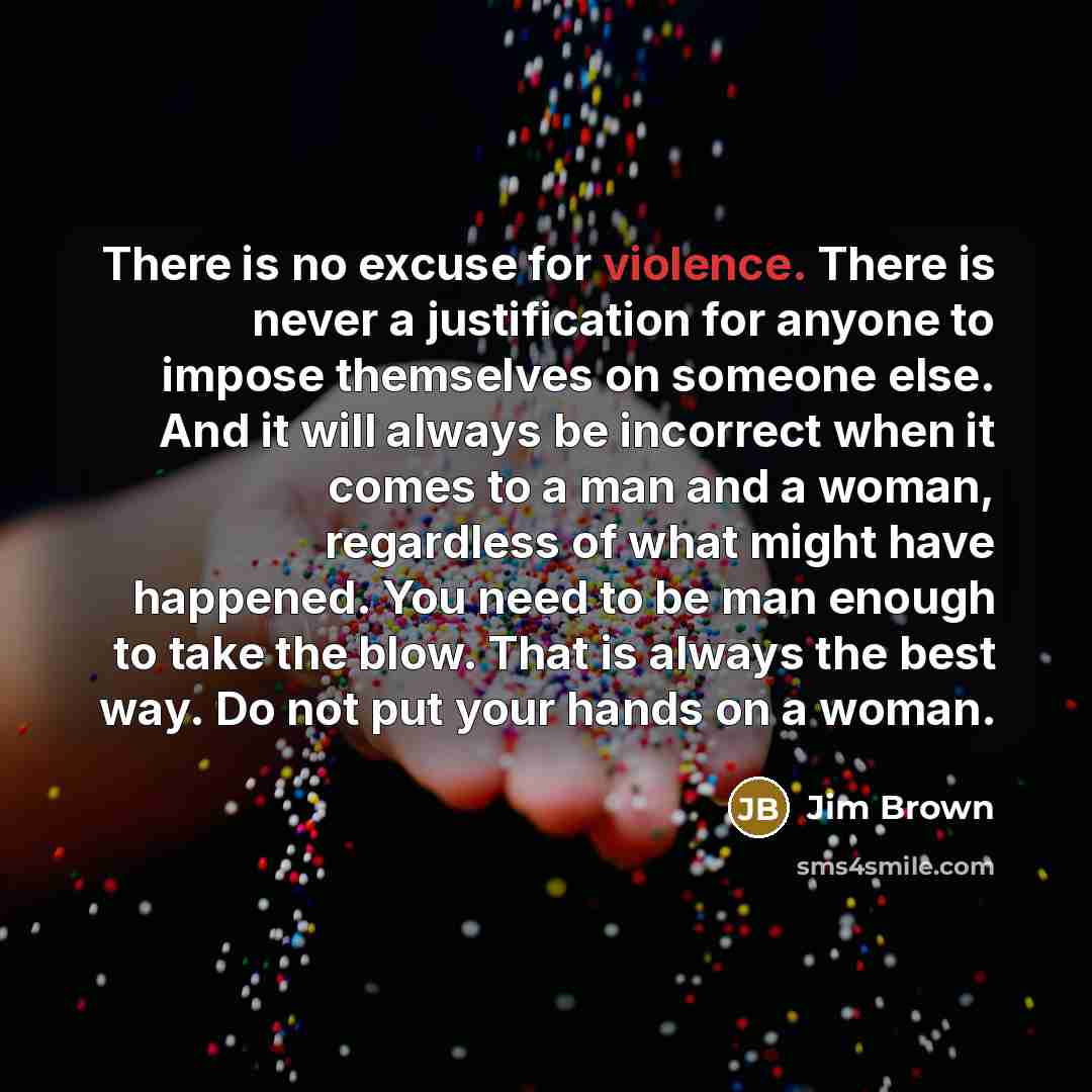 “There is no excuse for violence. There is never a…” quote by Jim Brown