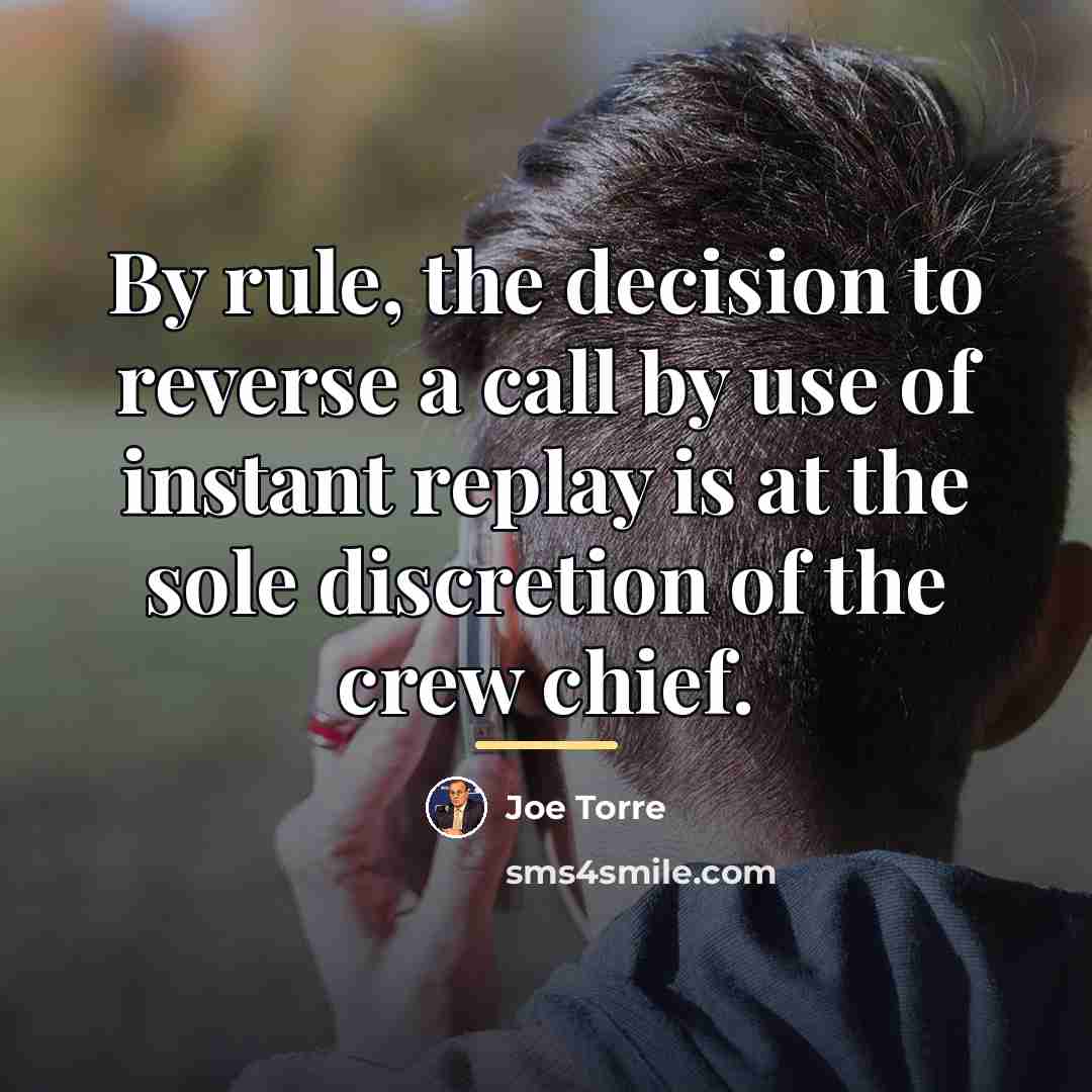 “By rule, the decision to reverse a call by use…” quote by Joe Torre