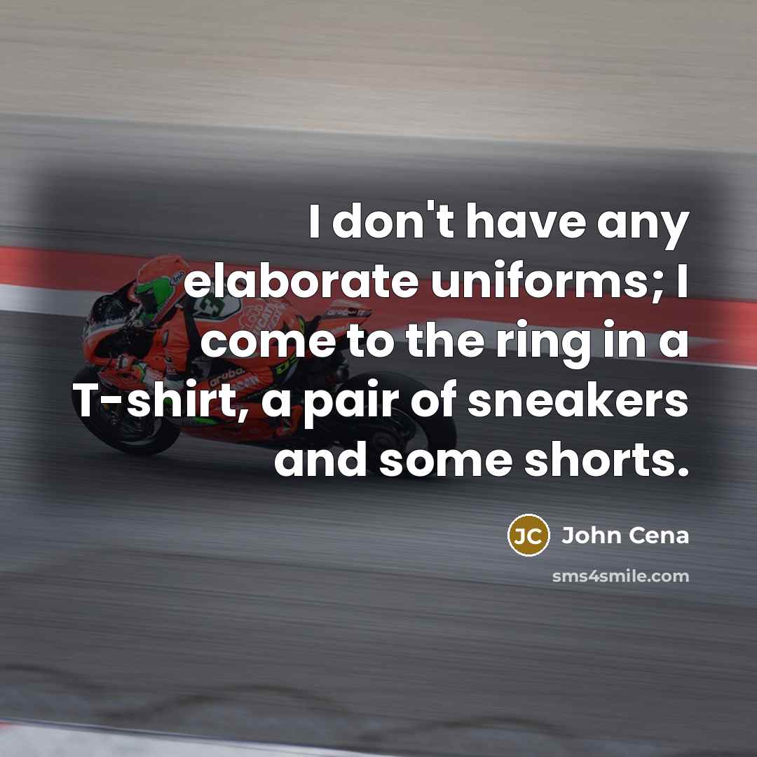 “I don't have any elaborate uniforms; I come to the…” quote by John Cena