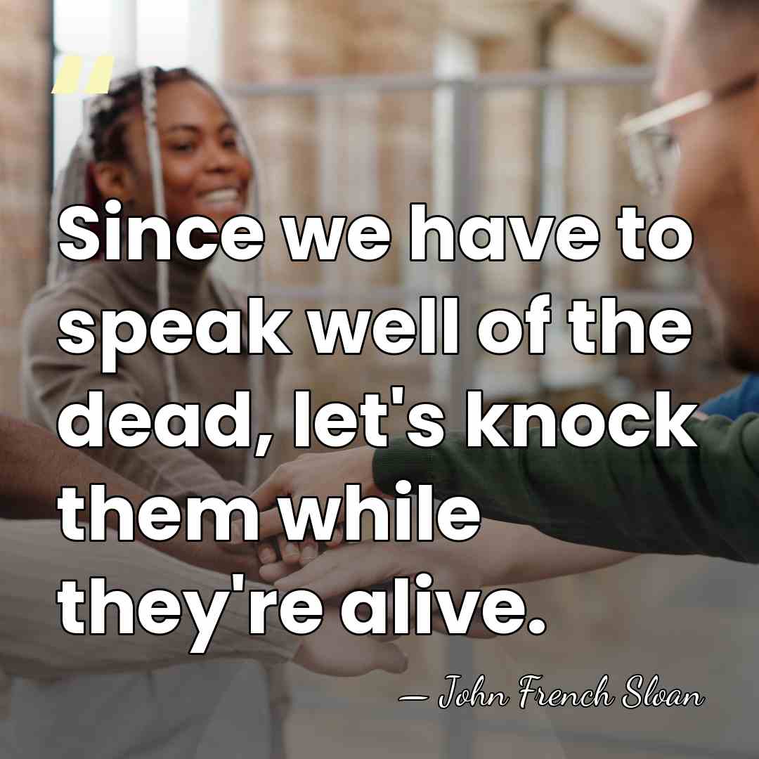 Since we have to speak well of the dead, let's knock them&hellip; - John French Sloan