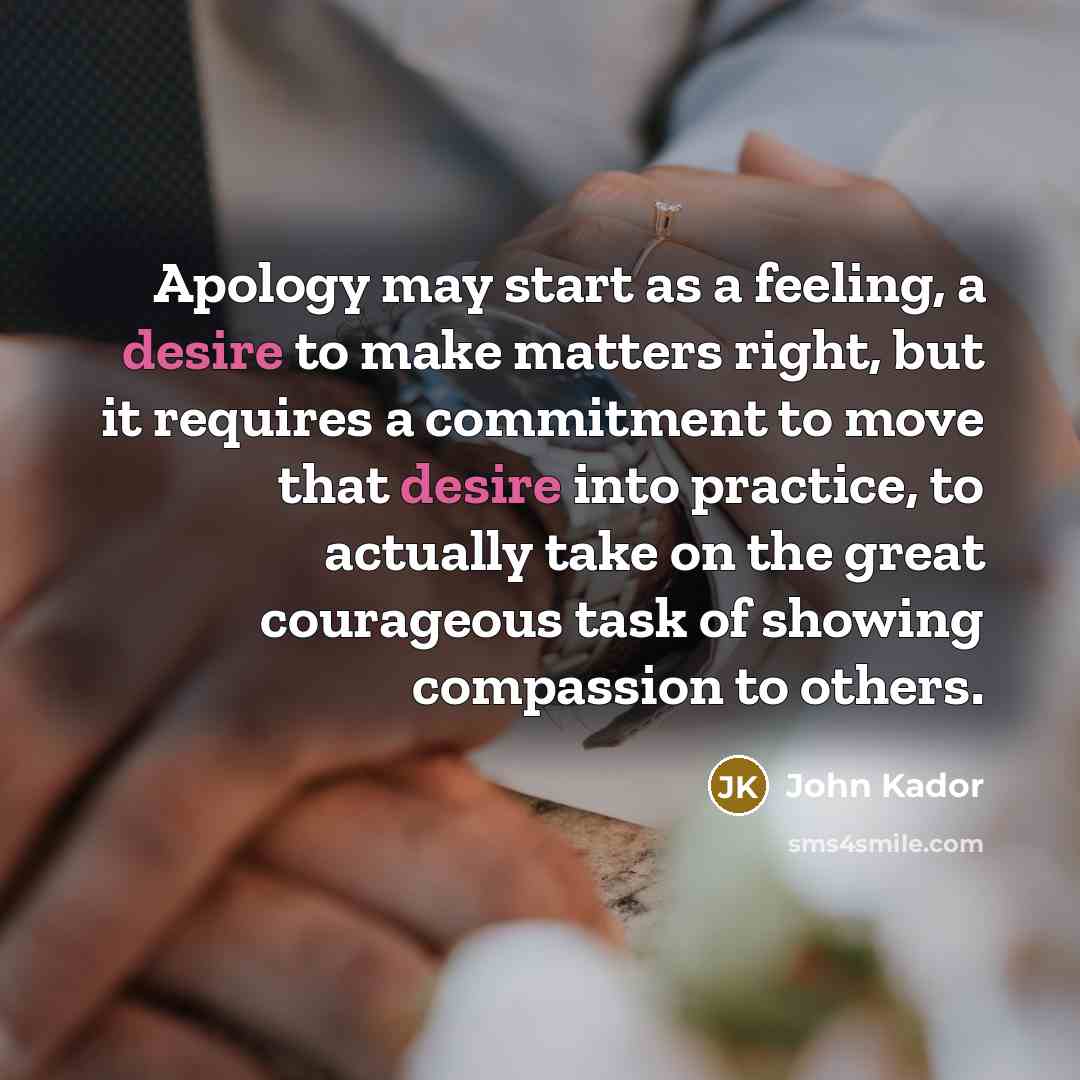 “Apology may start as a feeling, a desire to make…” quote by John Kador