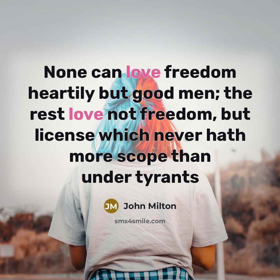 “None can love freedom heartily but good men; the rest…” quote by John Milton
