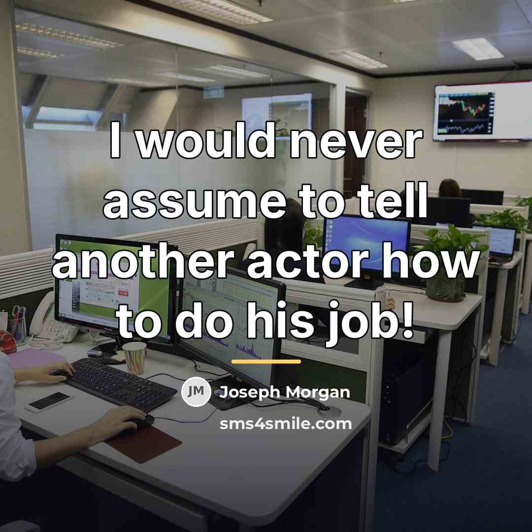 “I would never assume to tell another actor how to…” quote by Joseph Morgan