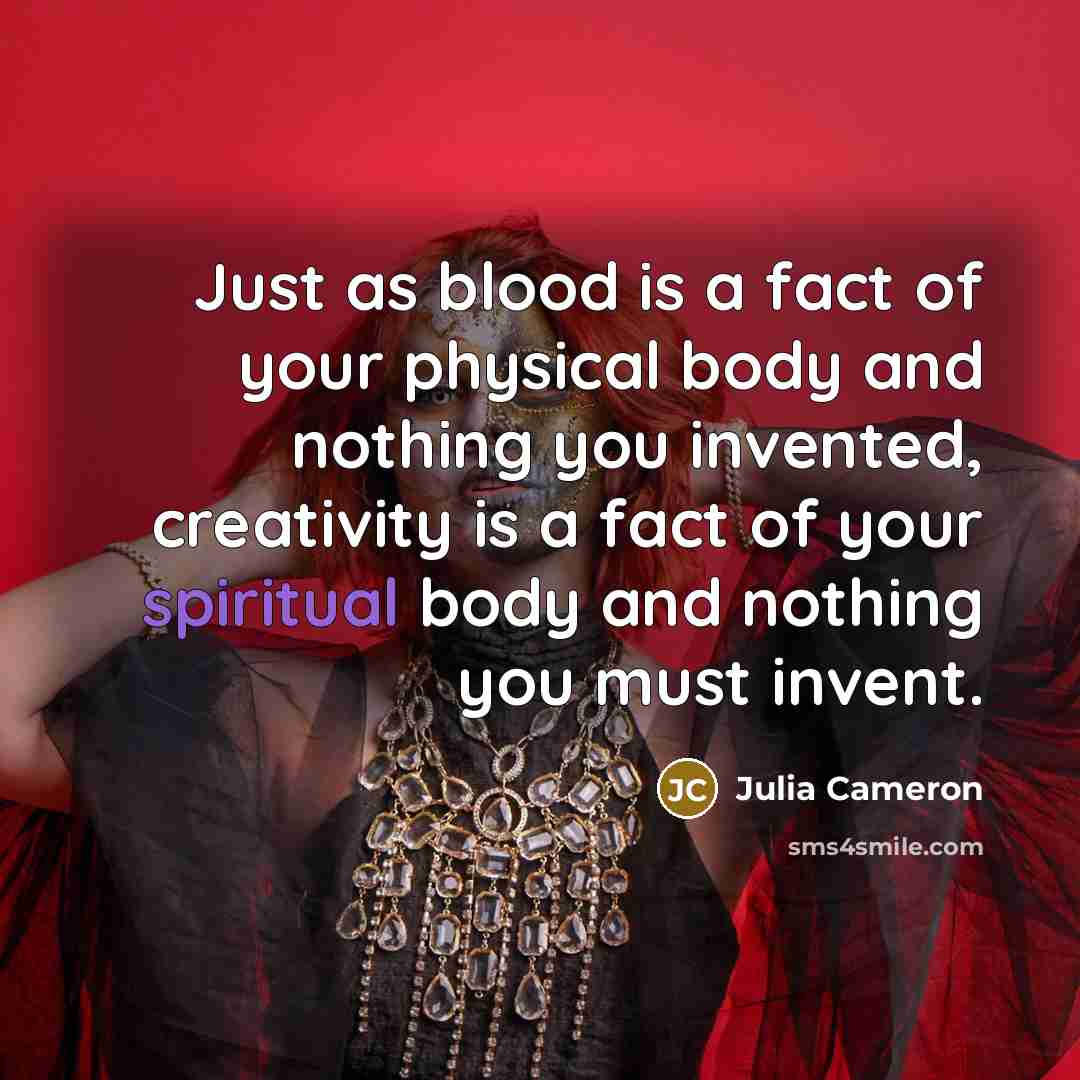 “Just as blood is a fact of your physical body…” quote by Julia Cameron