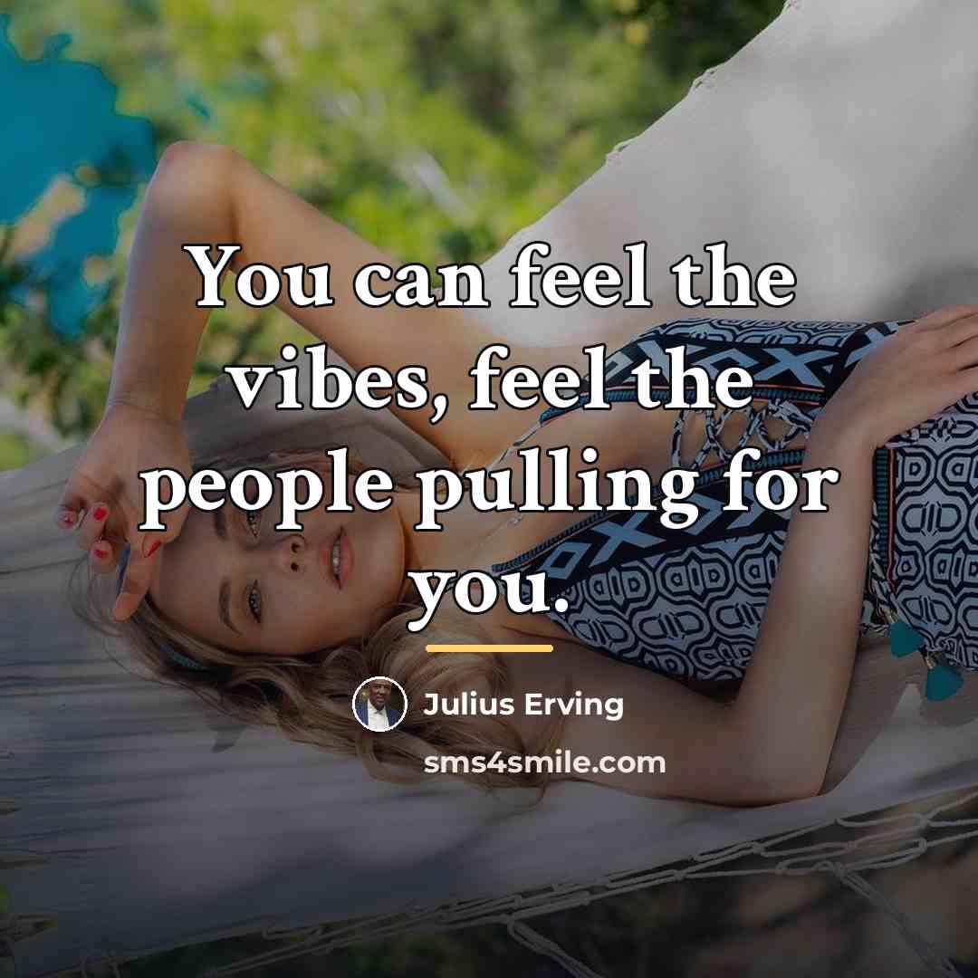 “You can feel the vibes, feel the people pulling for…” quote by Julius Erving