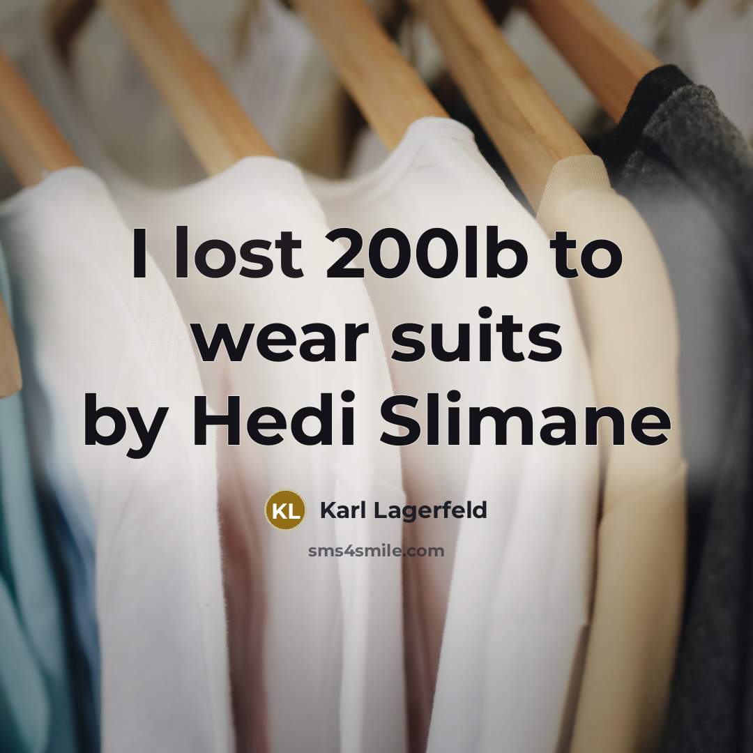 “I lost 200lb to wear suits by Hedi Slimane…” quote by Karl Lagerfeld