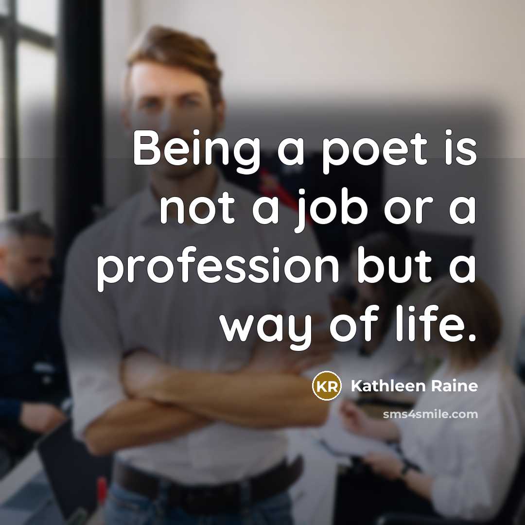 “Being a poet is not a job or a profession…” quote by Kathleen Raine