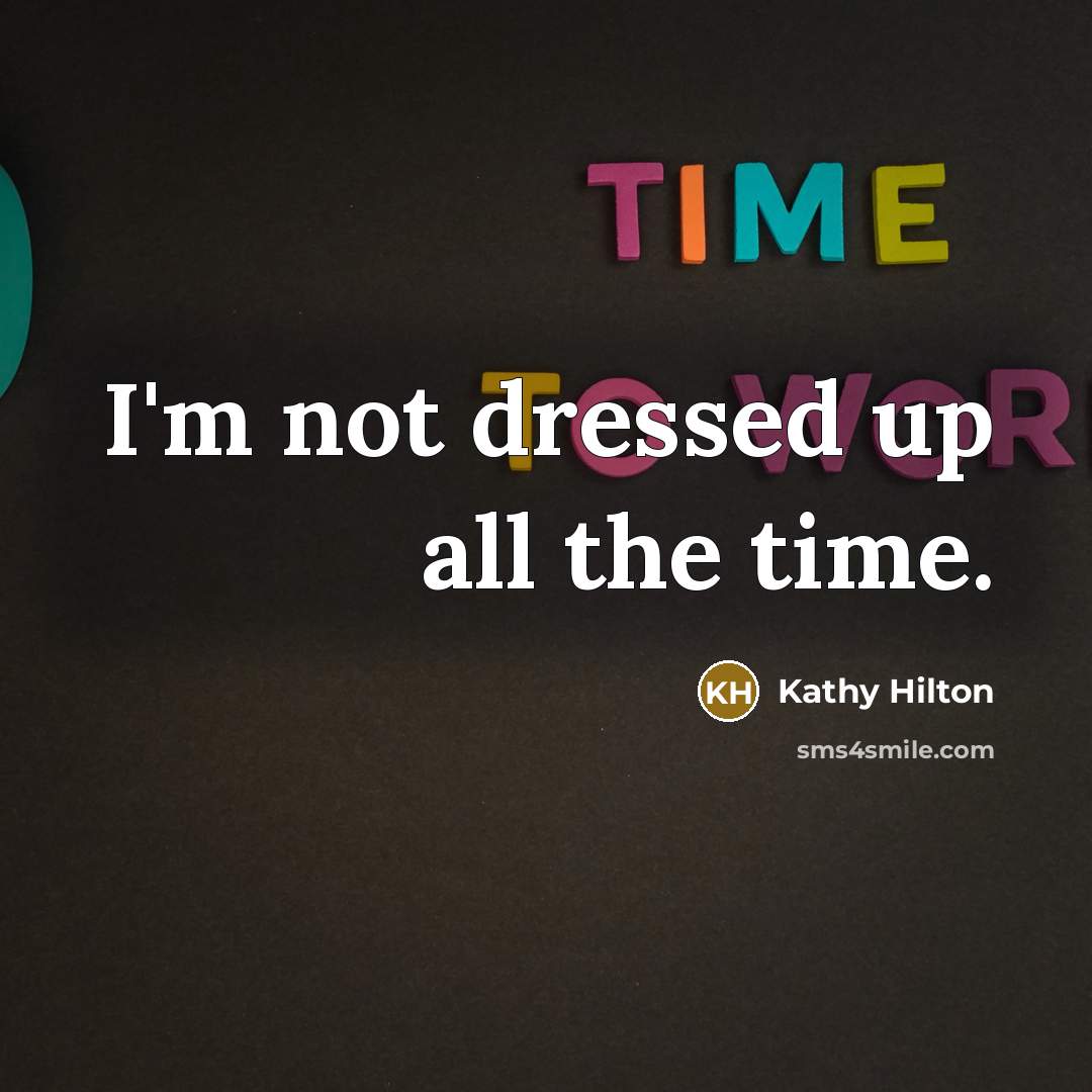 “I'm not dressed up all the time.…” quote by Kathy Hilton