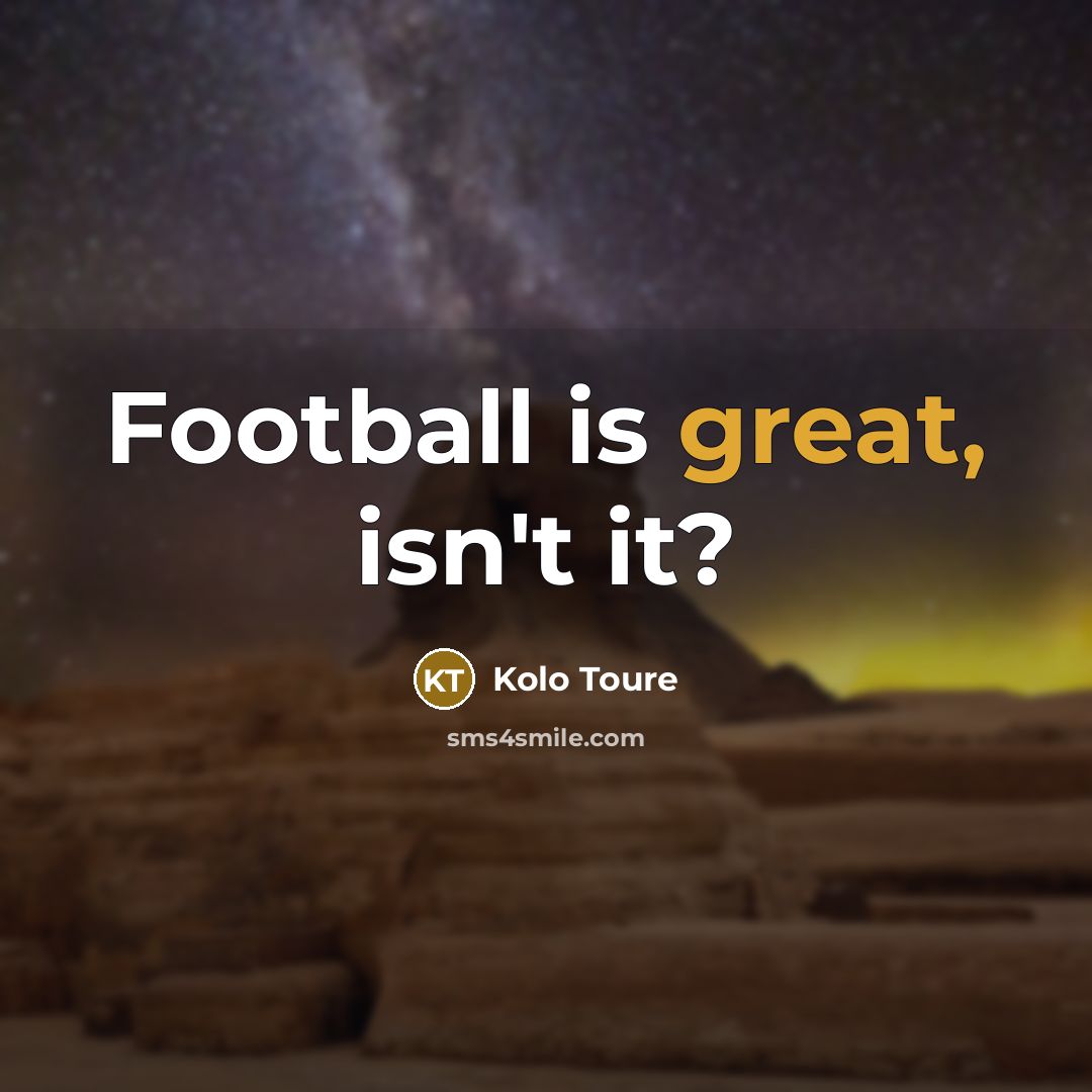 “Football is great, isn't it?…” quote by Kolo Toure