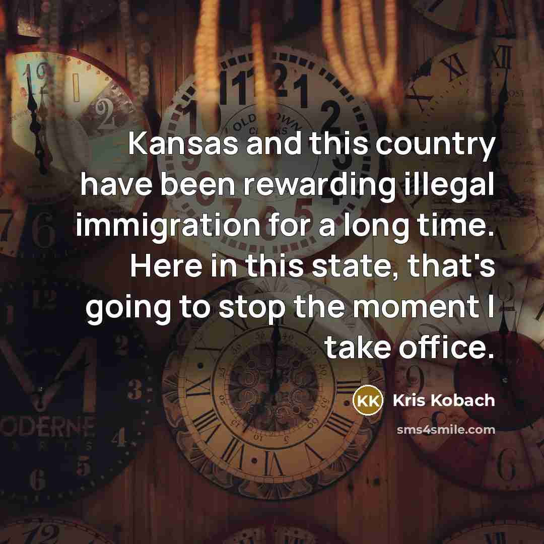 “Kansas and this country have been rewarding illegal immigration for…” quote by Kris Kobach