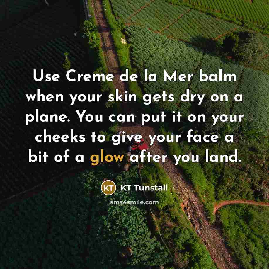 “Use Creme de la Mer balm when your skin gets dry on a plane. You can put it on your cheeks to give your face a bit of a glow after you land.” quote by KT Tunstall