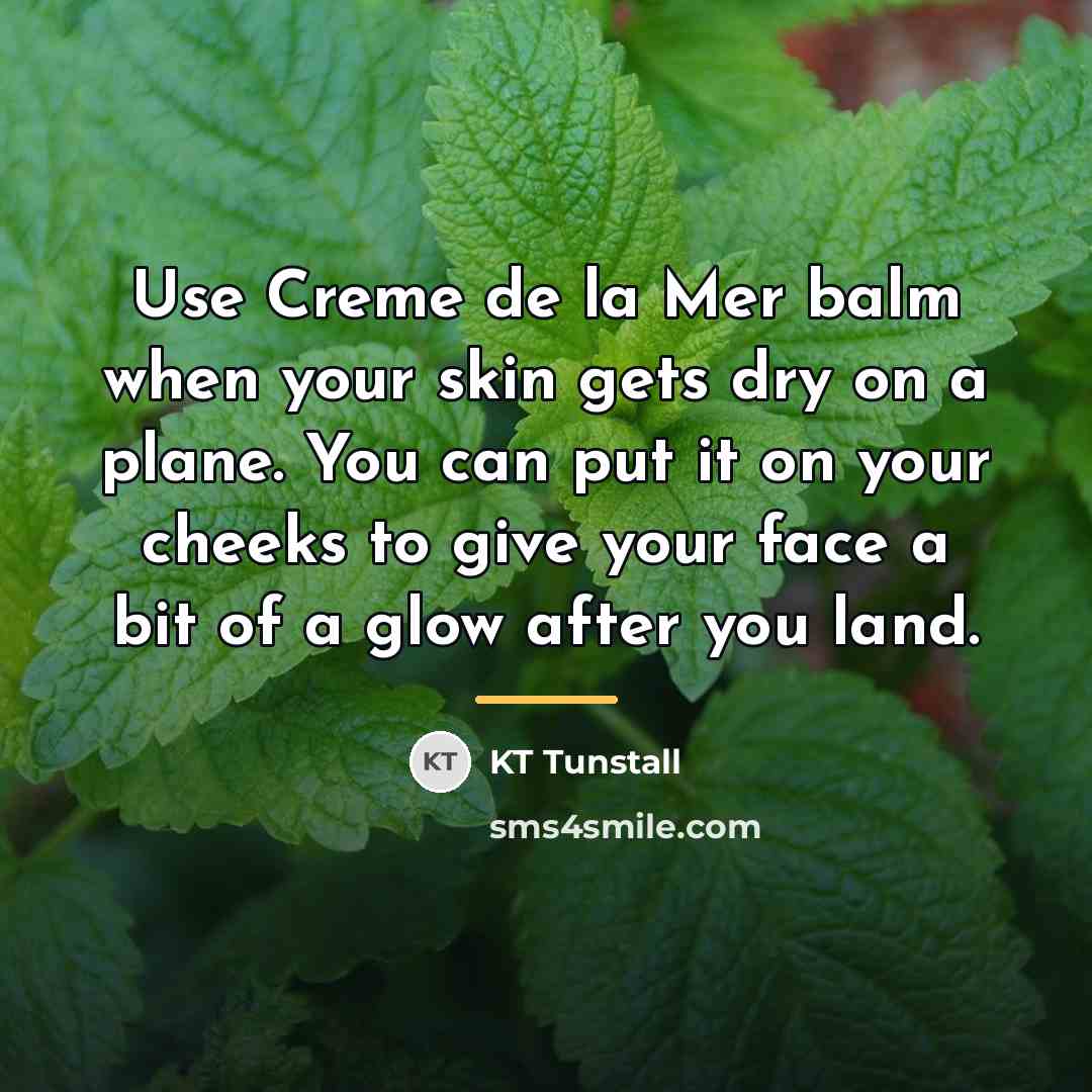 “Use Creme de la Mer balm when your skin gets…” quote by KT Tunstall