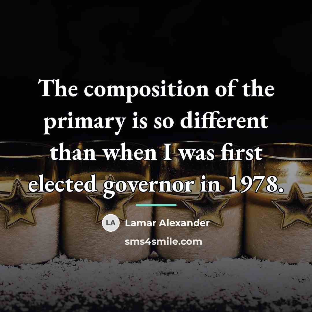 “The composition of the primary is so different than when…” quote by Lamar Alexander