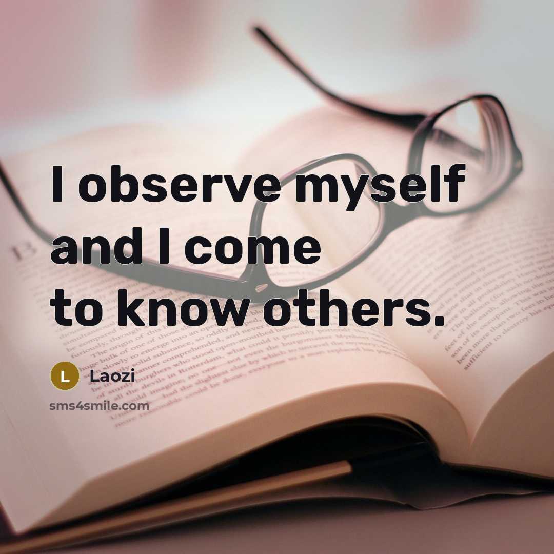“I observe myself and I come to know others.” quote by Laozi
