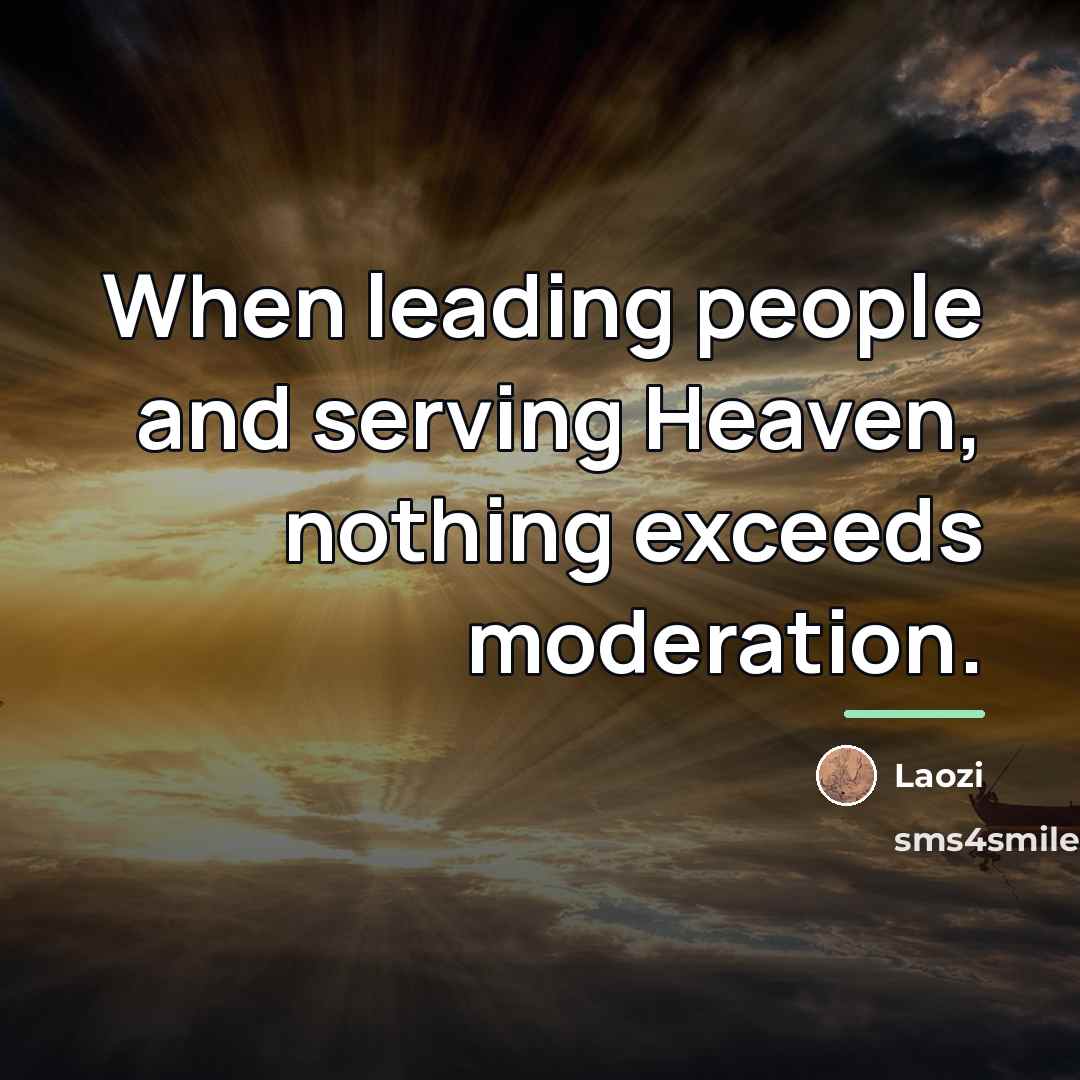“When leading people and serving Heaven, nothing exceeds moderation.…” quote by Laozi