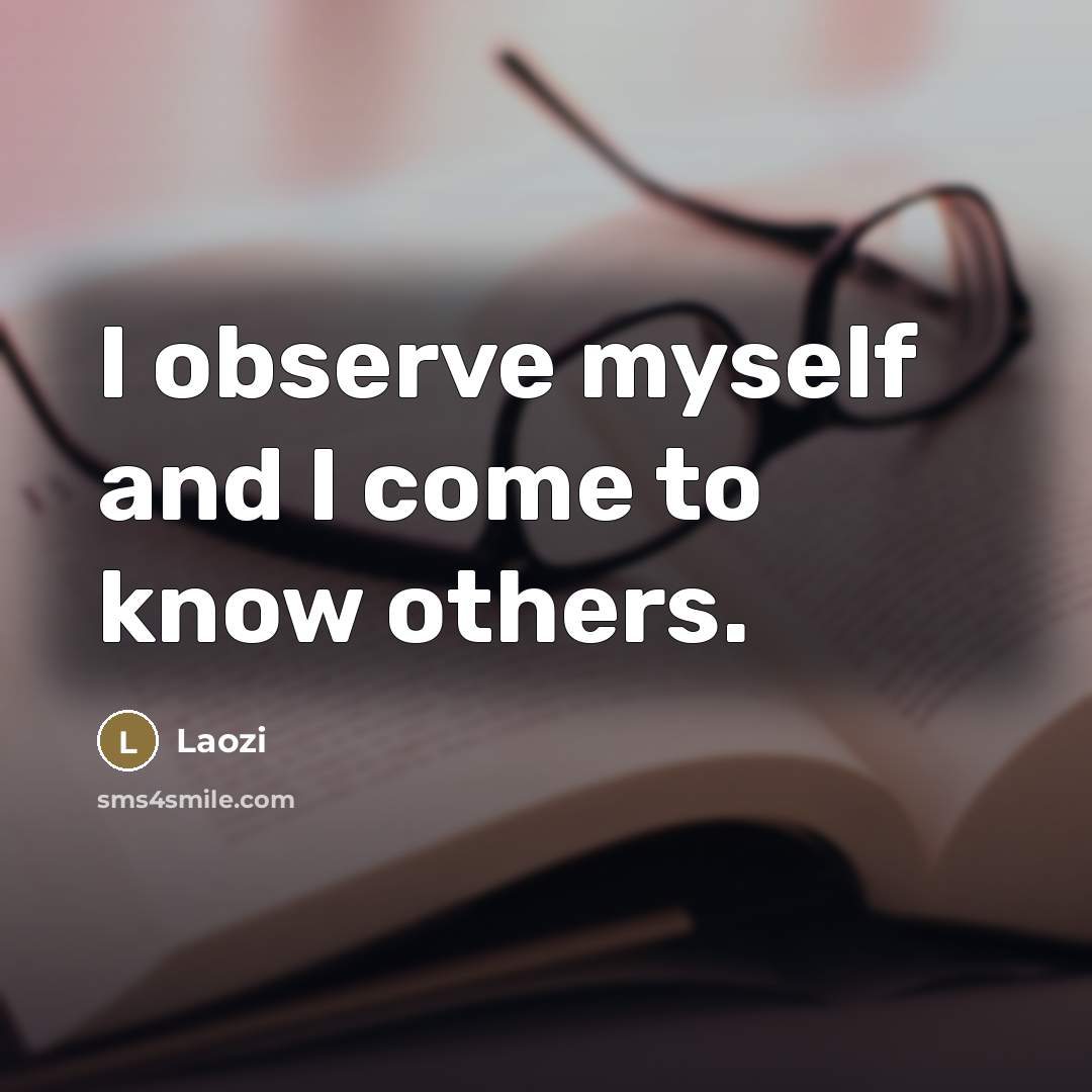“I observe myself and I come to know others.…” quote by Laozi