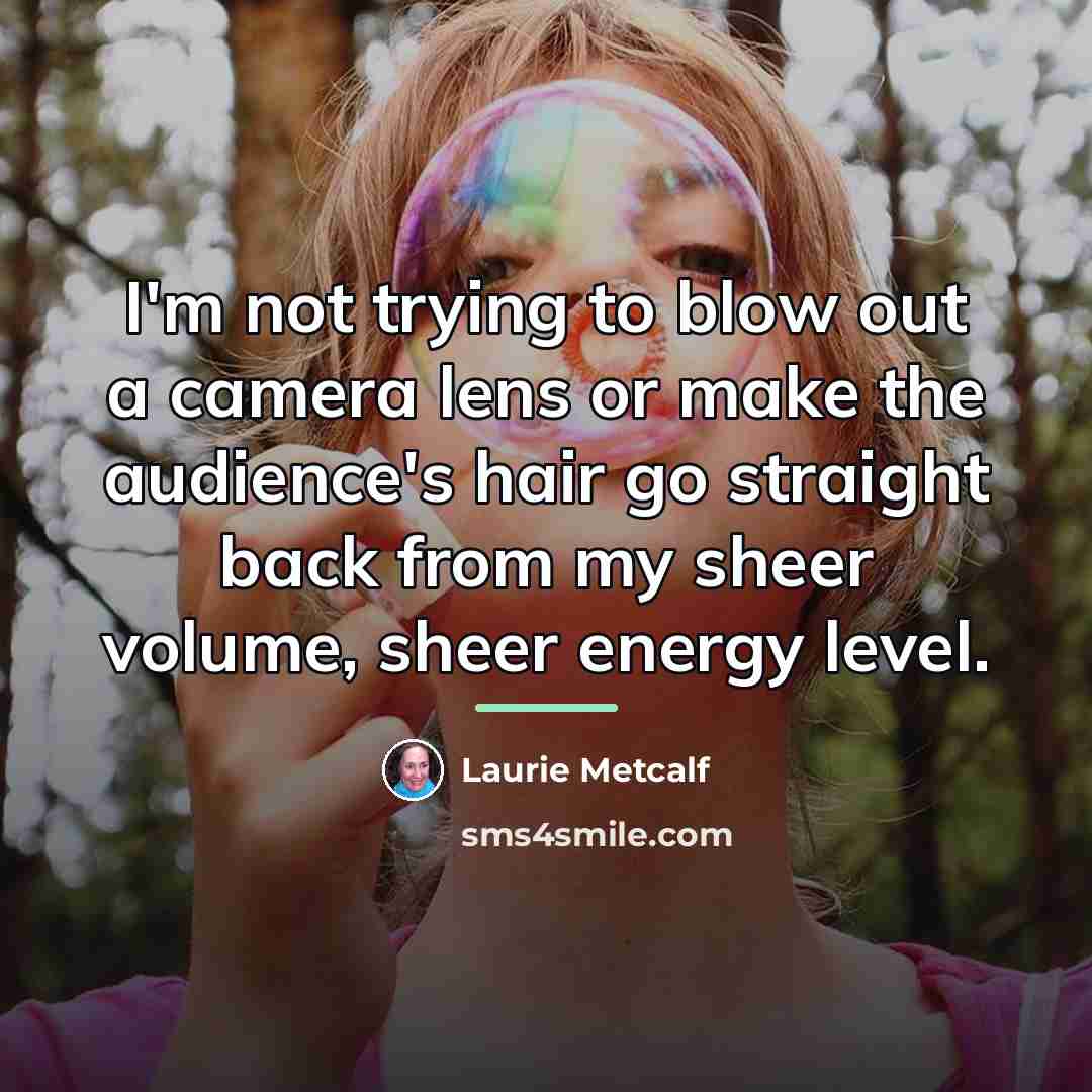 “I'm not trying to blow out a camera lens or…” quote by Laurie Metcalf