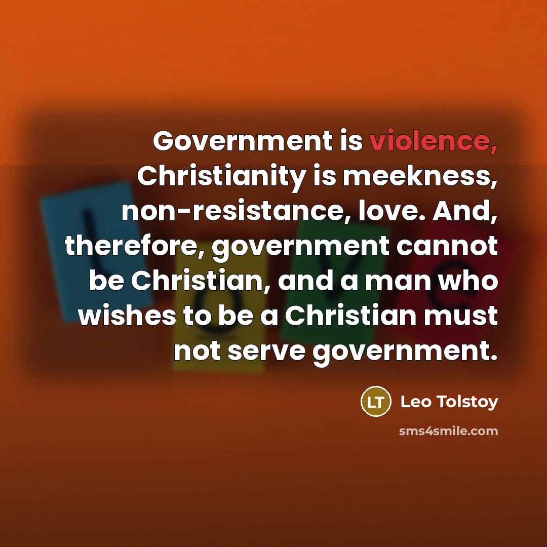 “Government is violence, Christianity is meekness, non-resistance, love. And, therefore,…” quote by Leo Tolstoy
