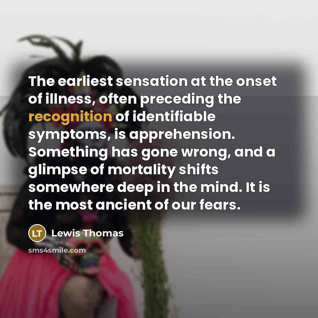 “The earliest sensation at the onset of illness, often preceding…” quote by Lewis Thomas