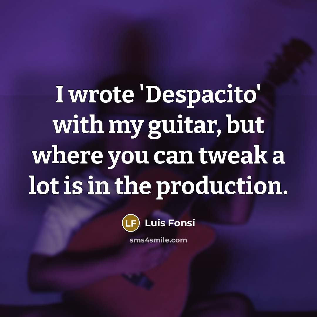 “I wrote 'Despacito' with my guitar, but where you can…” quote by Luis Fonsi