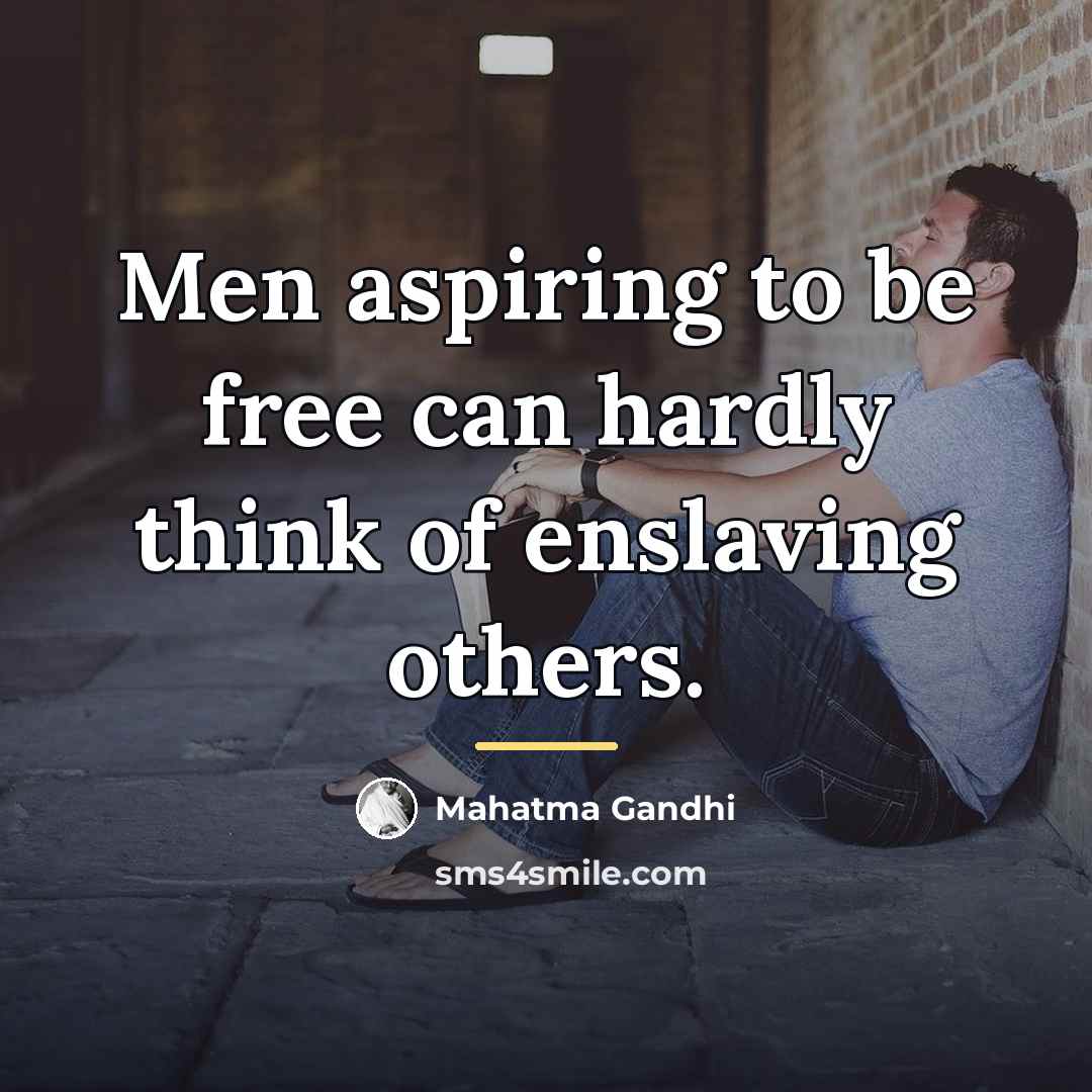 “Men aspiring to be free can hardly think of enslaving…” quote by Mahatma Gandhi
