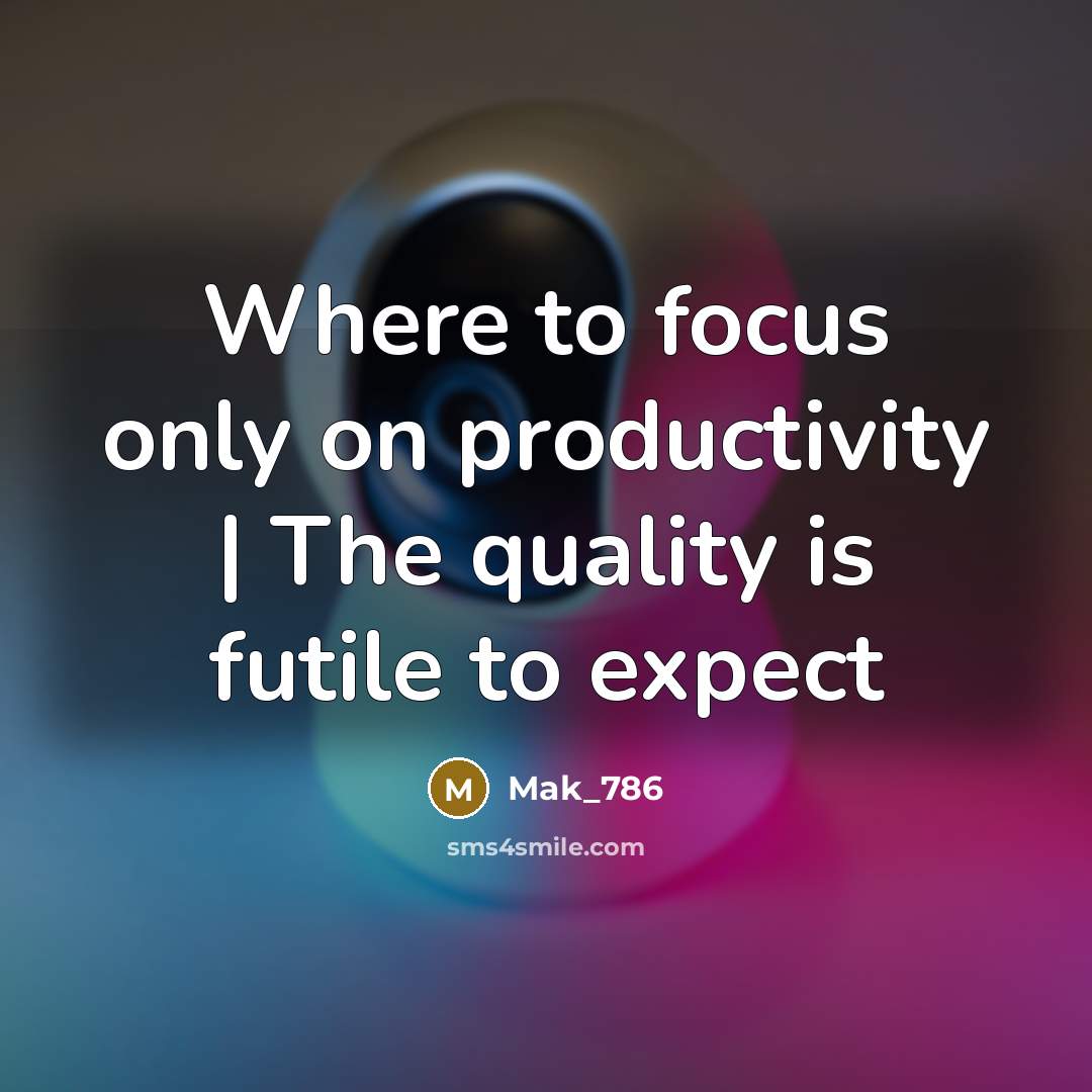 “Where to focus only on productivity | The quality is…” quote by Mak_786
