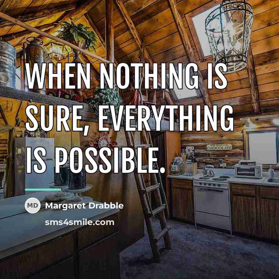 “When nothing is sure, everything is possible.…” quote by Margaret Drabble