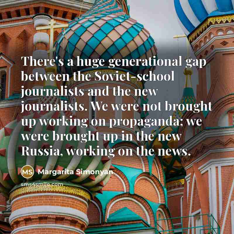 “There's a huge generational gap between the Soviet-school journalists and…” quote by Margarita Simonyan
