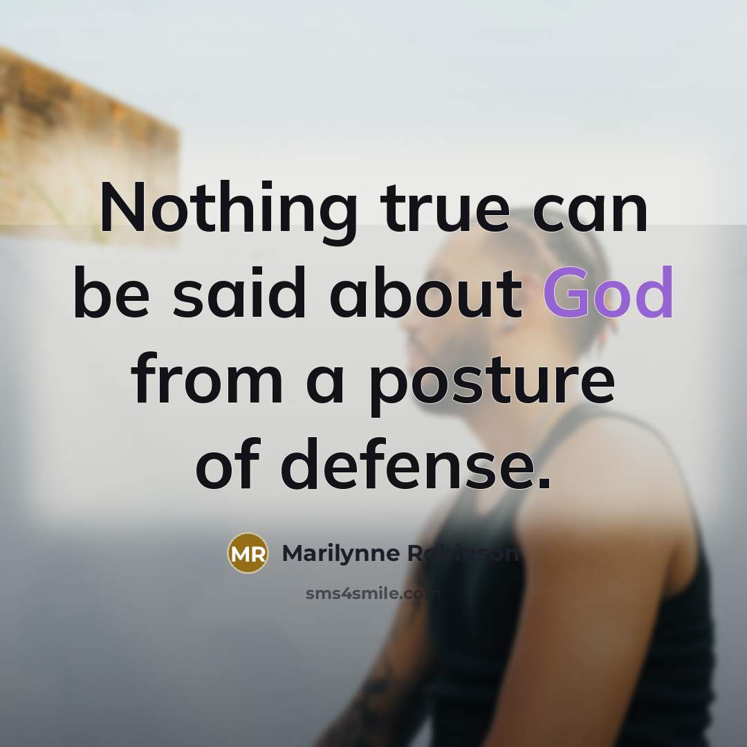 “Nothing true can be said about God from a posture…” quote by Marilynne Robinson