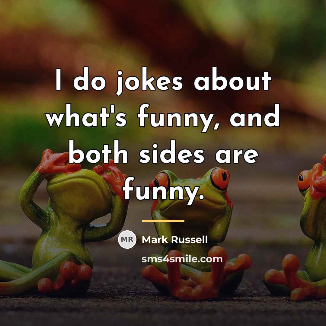 “I do jokes about what's funny, and both sides are…” quote by Mark Russell