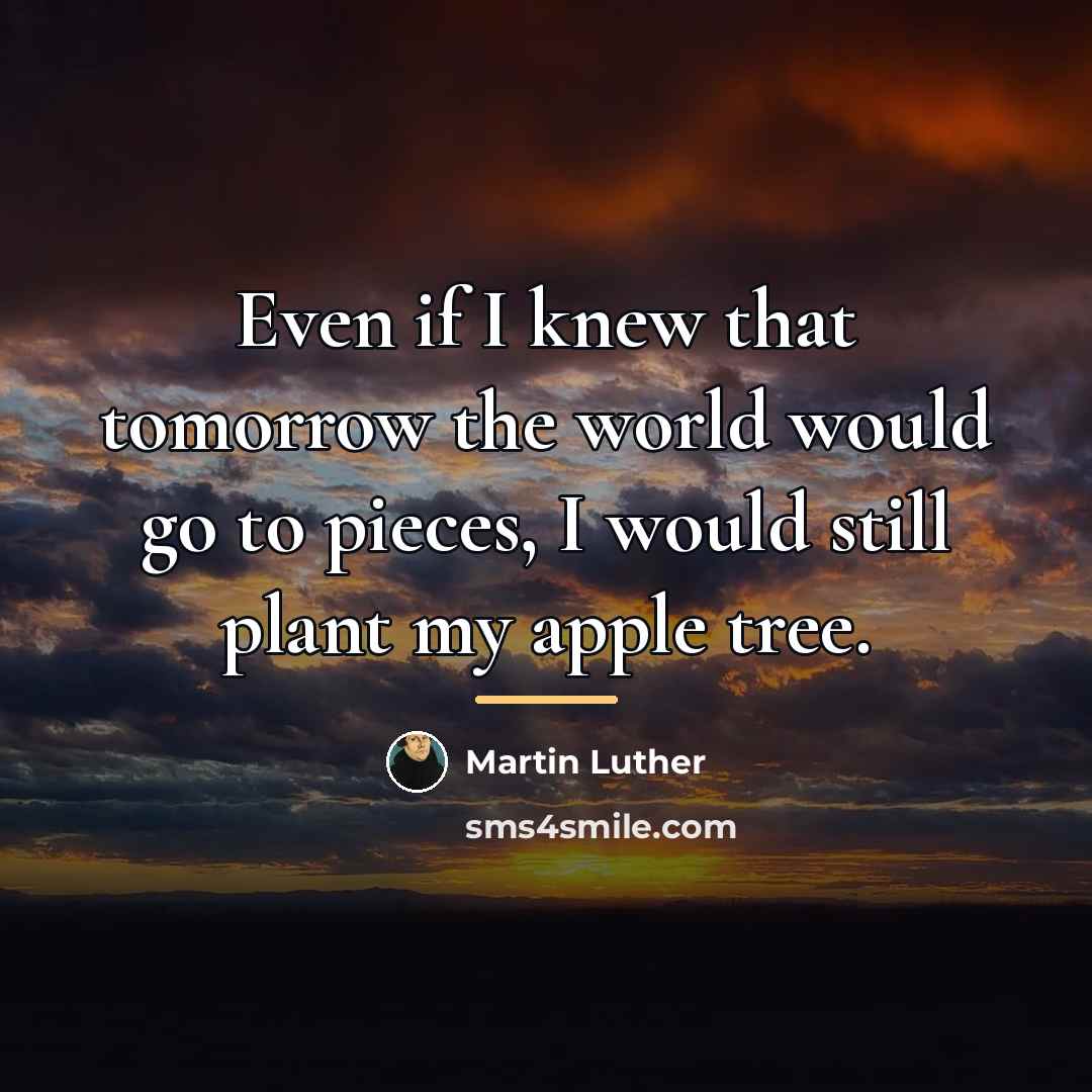 “Even if I knew that tomorrow the world would go…” quote by Martin Luther