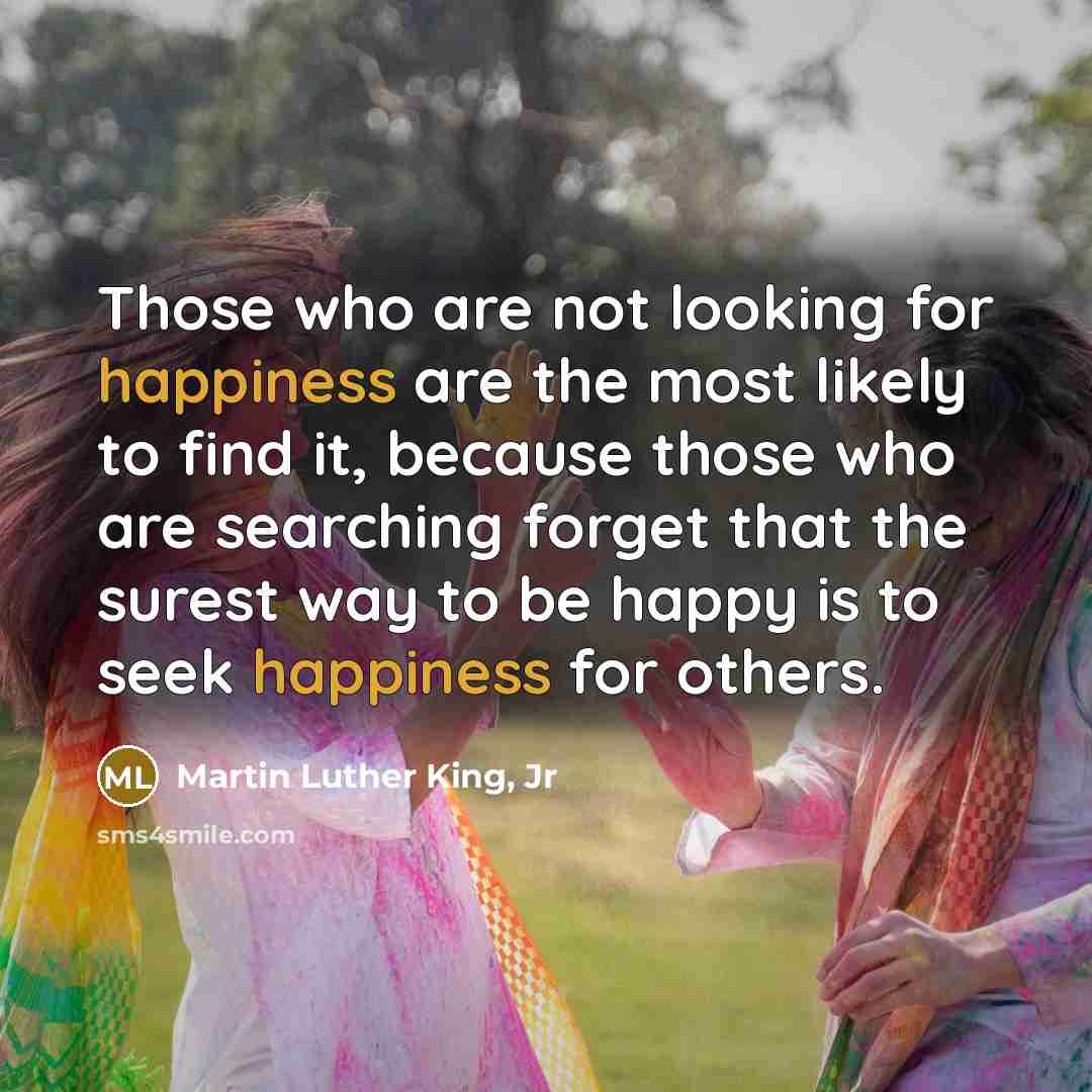 “Those who are not looking for happiness are the most…” quote by Martin Luther King, Jr