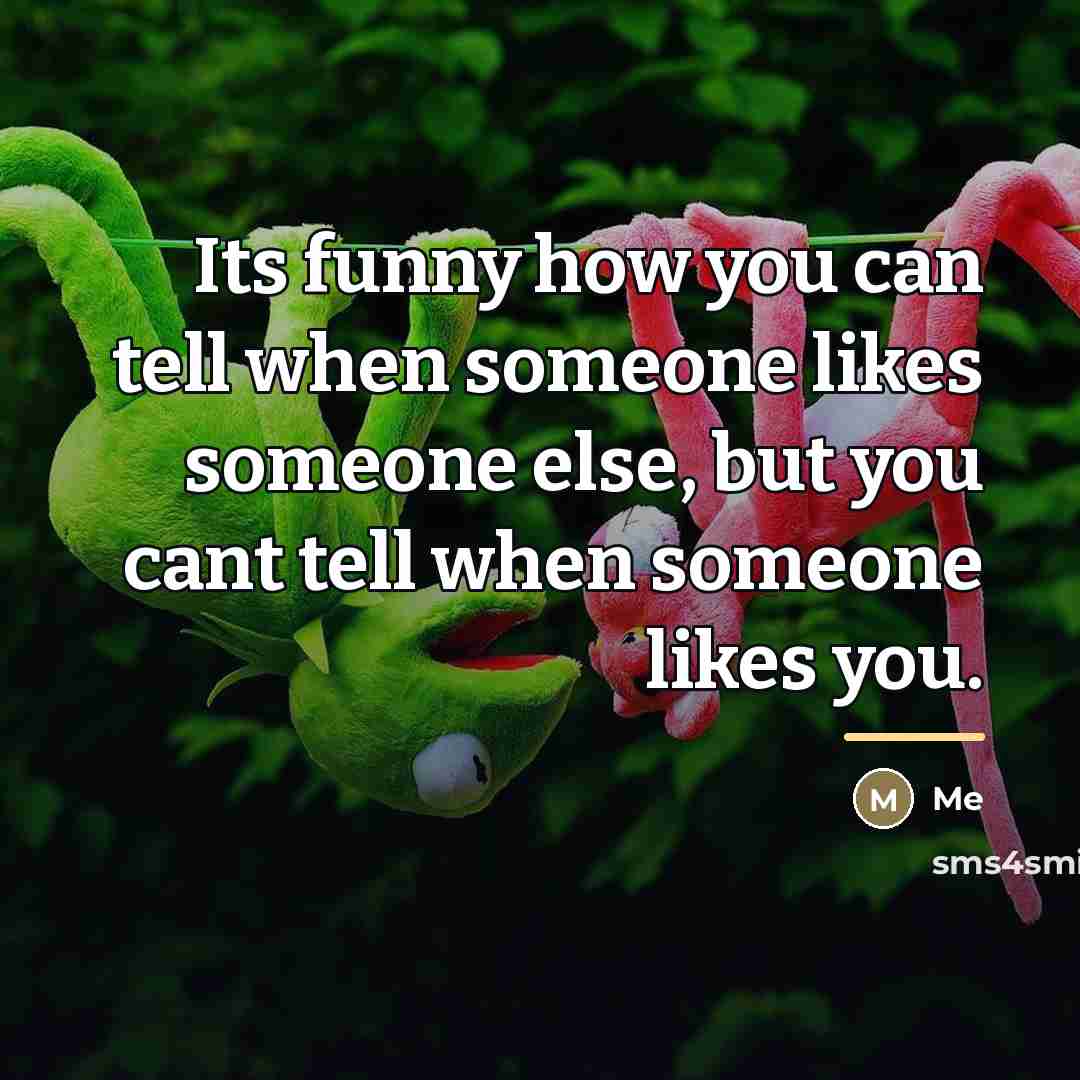“Its funny how you can tell when someone likes someone…” quote by Me
