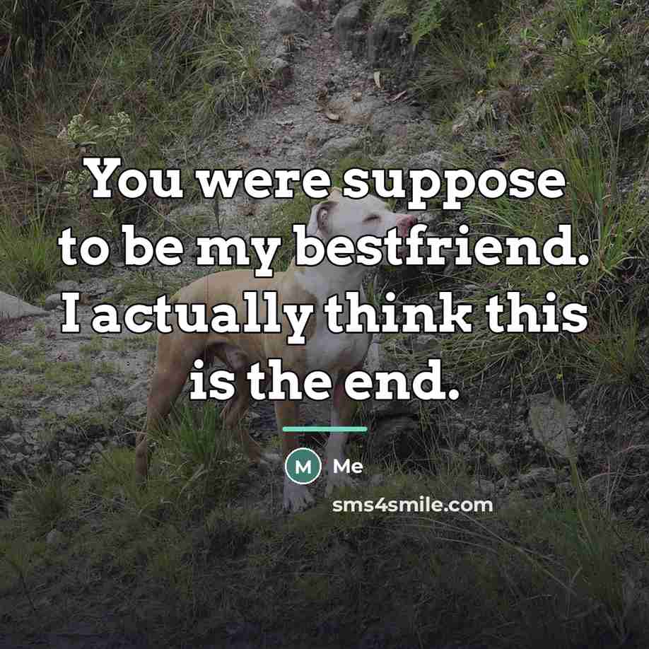“You were suppose to be my bestfriend. I actually think…” quote by Me