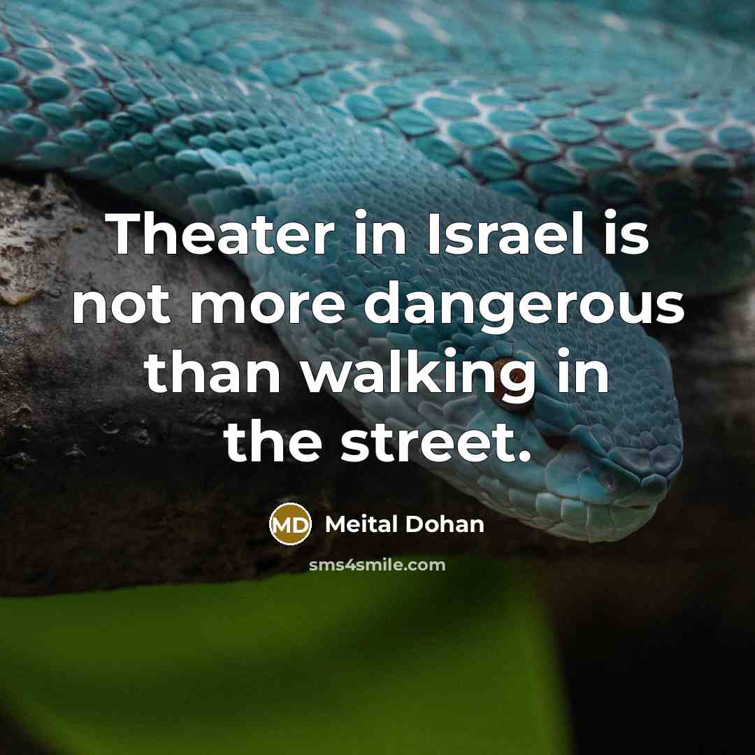 “Theater in Israel is not more dangerous than walking in…” quote by Meital Dohan