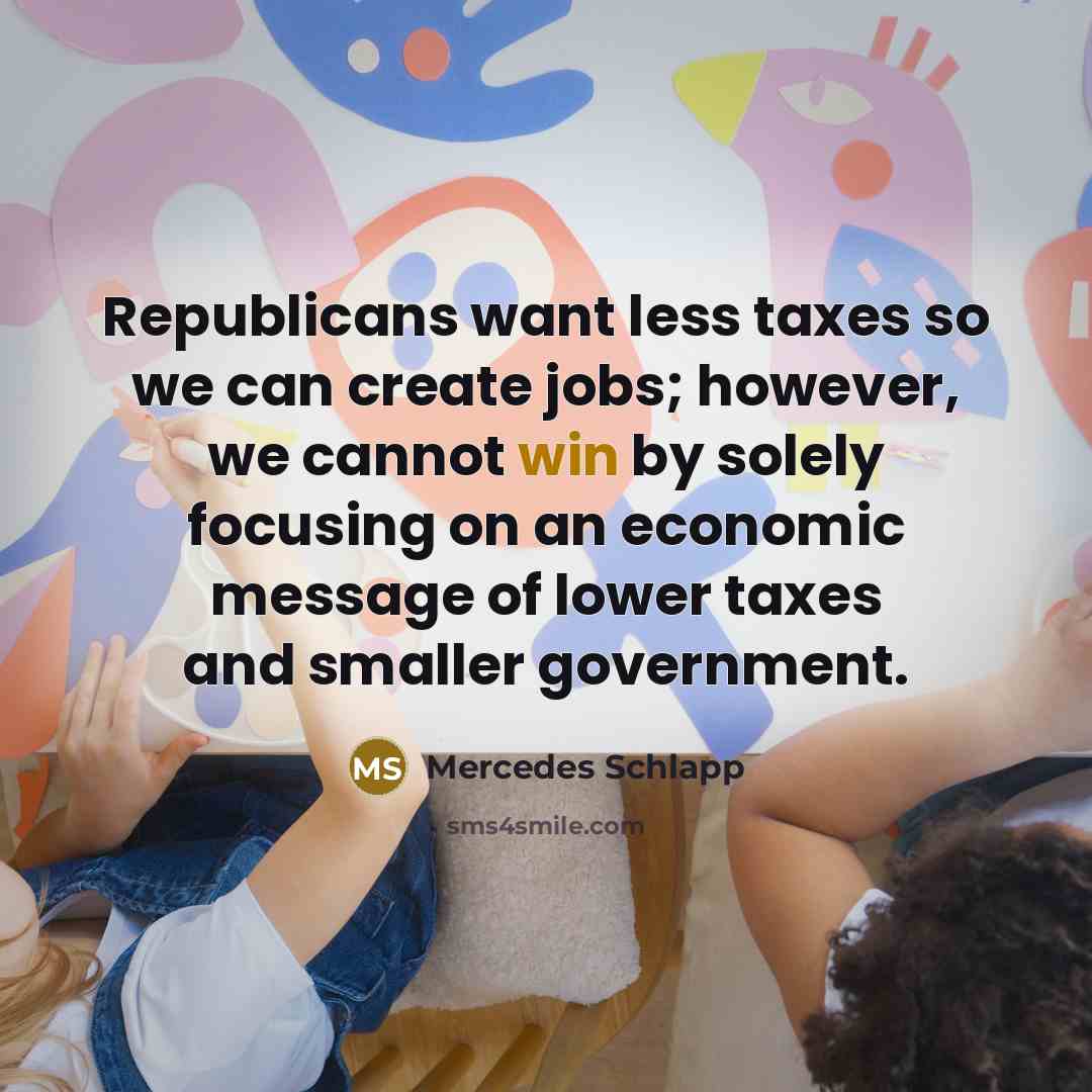 “Republicans want less taxes so we can create jobs; however,…” quote by Mercedes Schlapp