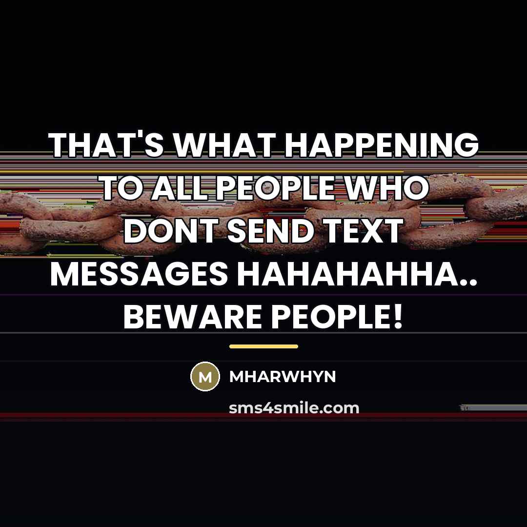 “THAT'S WHAT HAPPENING TO ALL PEOPLE WHO DONT SEND TEXT…” quote by Mharwhyn