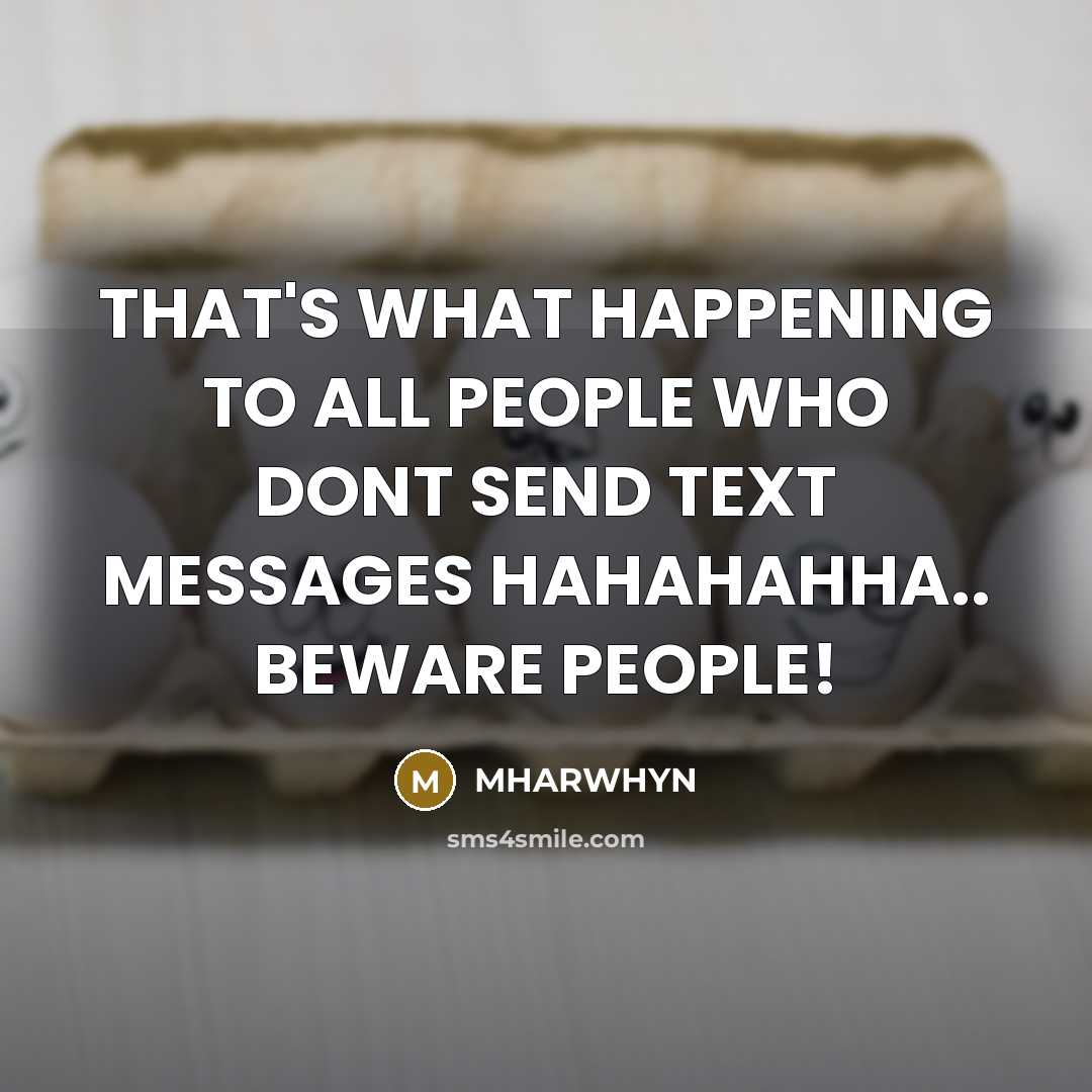 “THAT'S WHAT HAPPENING TO ALL PEOPLE WHO DONT SEND TEXT MESSAGES HAHAHAHHA.. BEWARE PEOPLE!” quote by Mharwhyn