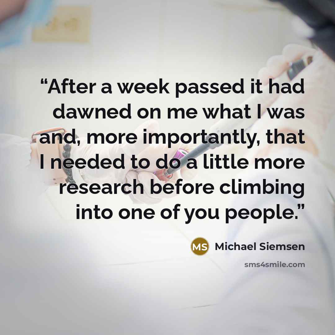 “After a week passed it had dawned on me what I was and, more importantly, that I needed to do a little more research before climbing into one of you people.” quote by Michael Siemsen