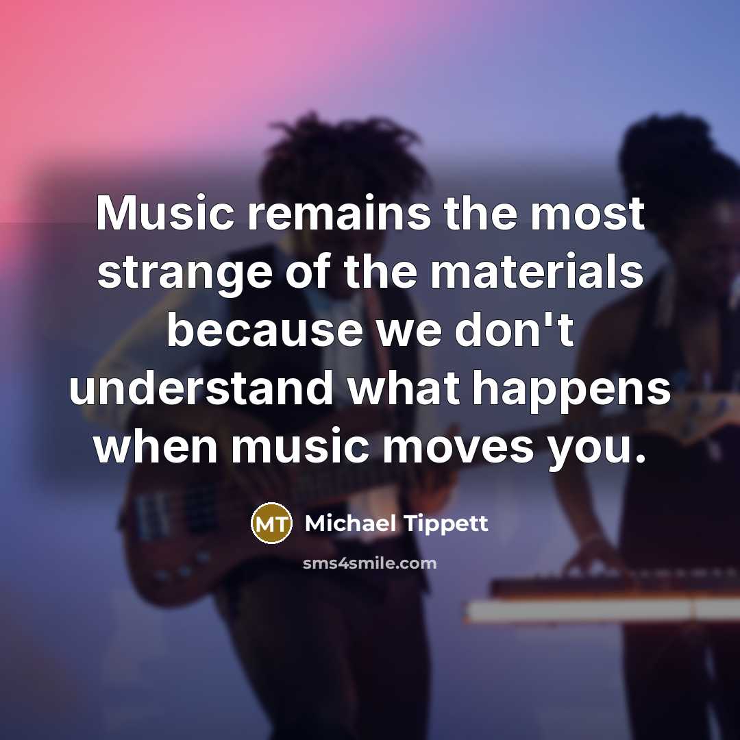 “Music remains the most strange of the materials because we…” quote by Michael Tippett