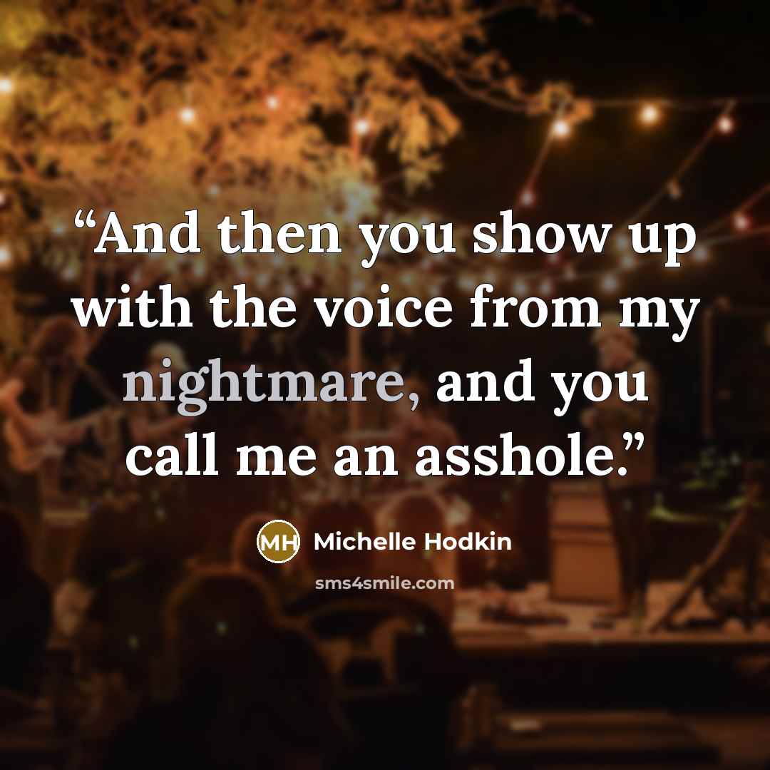 “And then you show up with the voice from my nightmare, and you call me an asshole.” quote by Michelle Hodkin