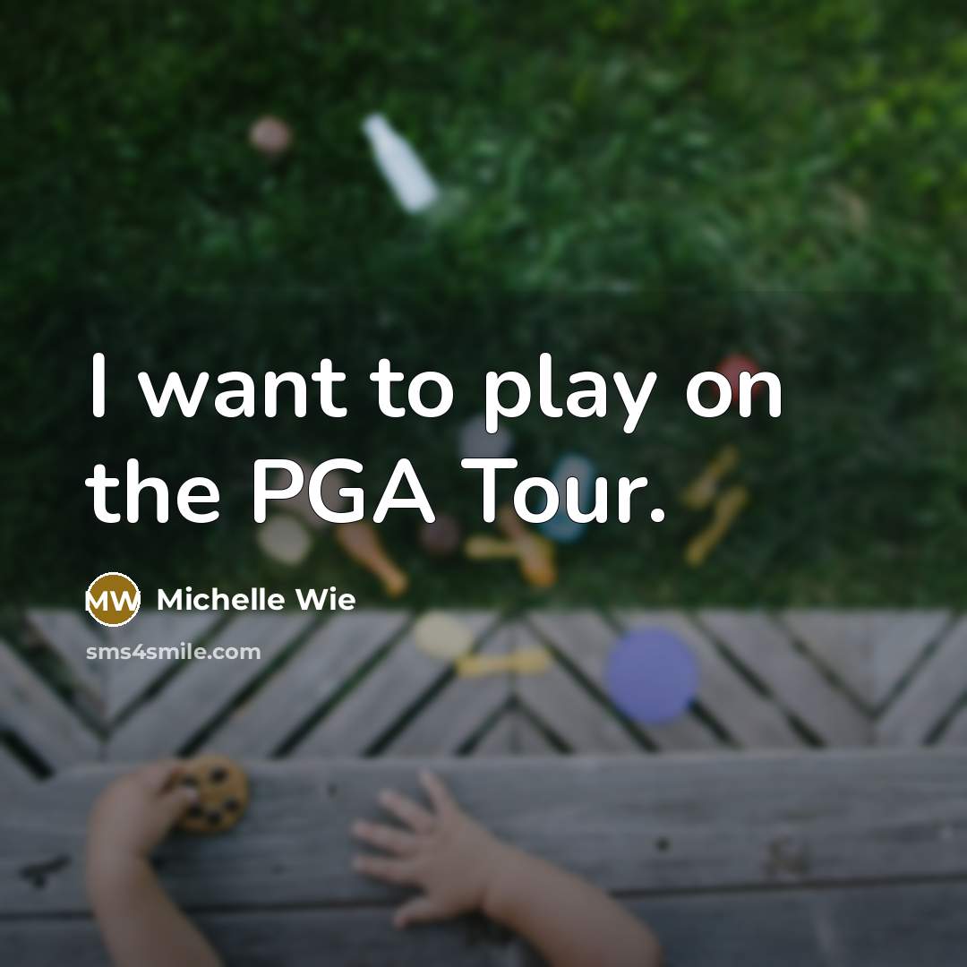 “I want to play on the PGA Tour.” quote by Michelle Wie