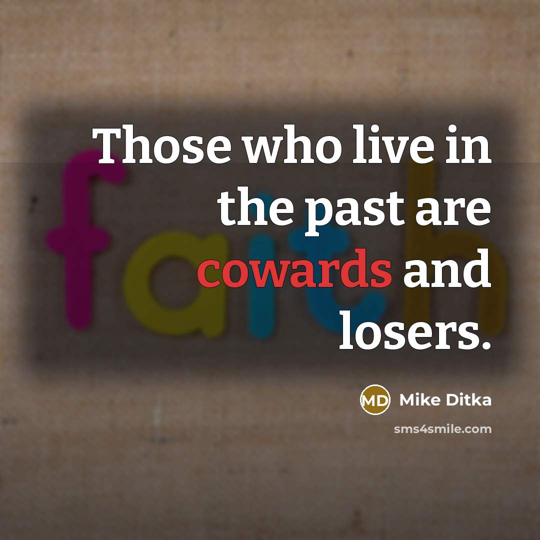 “Those who live in the past are cowards and losers.…” quote by Mike Ditka