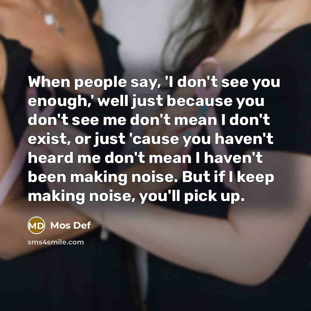 “When people say, 'I don't see you enough,' well just…” quote by Mos Def