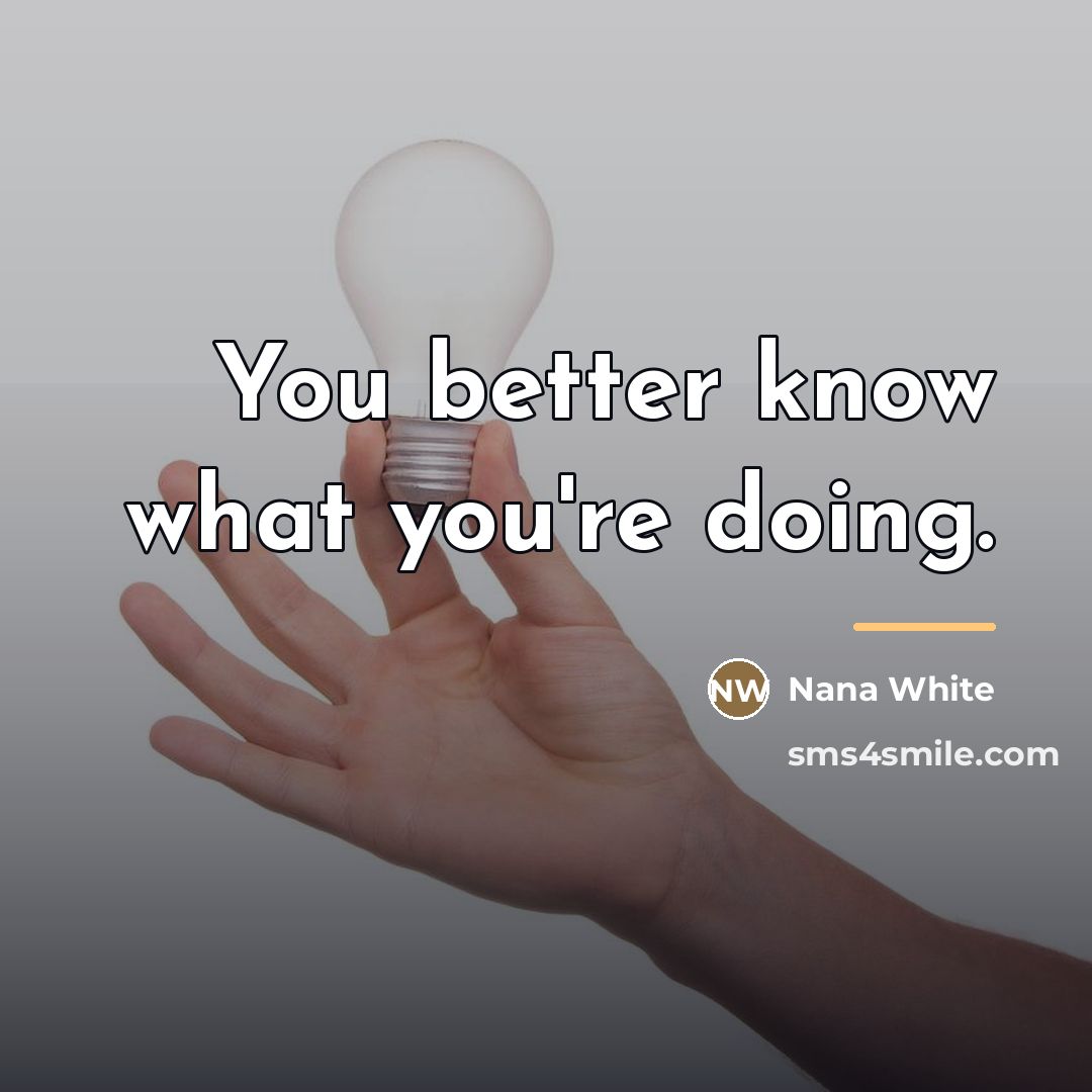 “You better know what you're doing.…” quote by Nana White